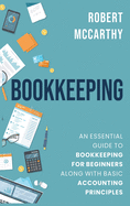 Bookkeeping: An Essential Guide to Bookkeeping for Beginners along with Basic Accounting Principles