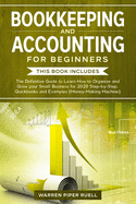 Bookkeeping and Accounting for Beginners: 2 Books in 1: The Definitive Guide to Learn How to Organize and Grow your Small Business for 2020 Step-by-Step. Quickbooks and Examples (Money-Making Machine)