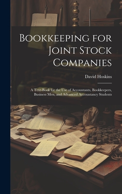 Bookkeeping for Joint Stock Companies; a Text-book for the use of Accountants, Bookkeepers, Business men, and Advanced Accountancy Students - Hoskins, David