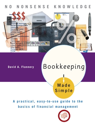 Bookkeeping Made Simple: A Practical, Easy-To-Use Guide to the Basics of Financial Management - Flannery, David A