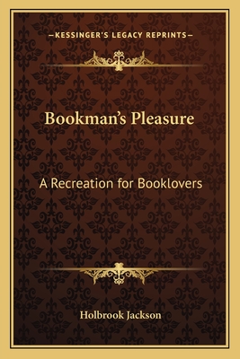 Bookman's Pleasure: A Recreation for Booklovers - Jackson, Holbrook