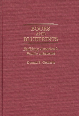 Books and Blueprints: Building America's Public Libraries - Oehlerts, Donald