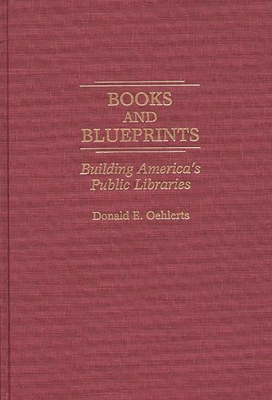 Books and Blueprints: Building America's Public Libraries - Oehlerts, Donald E