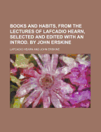 Books and Habits, from the Lectures of Lafcadio Hearn, Selected and Edited with an Introd. by John Erskine