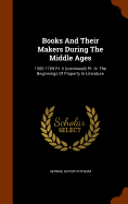 Books and Their Makers During the Middle Ages: 1500-1709 PT. II (Continued) PT. III. the Beginnings of Property in Literature