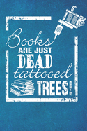 Books Are Just Dead Tattooed Trees: f?r Tattoo Fans, Buch Liebhaber - A5 - 120 Seiten Blank Leer - Skizzenbuch - Sketchbook - Notizbuch - Tagebuch - Tagesplaner - Wochenplaner - Geschenk