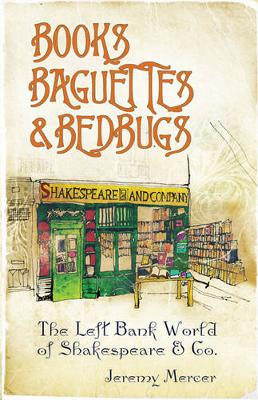 Books, Baguettes and Bedbugs: The Left Bank World of Shakespeare and Co - Mercer, Jeremy