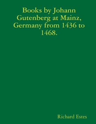 Books by Johann Gutenberg at Mainz, Germany from 1436 to 1468. - Estes, Richard