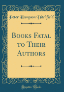 Books Fatal to Their Authors (Classic Reprint)