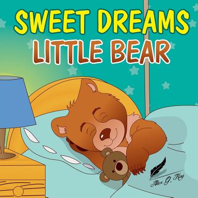 Books for Kids: Sweet Dreams Little Bear: Bedtime story about a little bear who didn't want to sleep, Preschool Books, Picture Books, Ages 3-7, Baby Books, Kids Book, Animal - G King, Alex