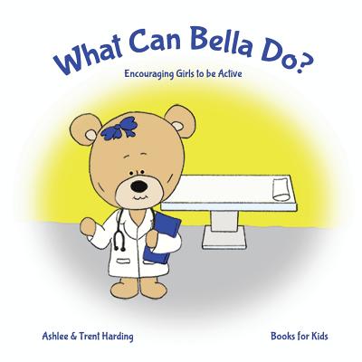 Books for Kids: What Can Bella Do Encouraging Girls to be Active - Harding, Ashlee, and Harding, Trent