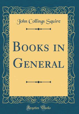 Books in General (Classic Reprint) - Squire, John Collings, Sir