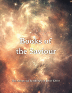 Books of the Saviour: The Advanced Teachings of Jesus Christ