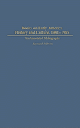 Books on Early American History and Culture, 1981-1985: An Annotated Bibliography