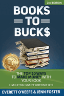 Books to Bucks: The Top 20 Ways to Make Money with Your Book (even if you haven't written it yet)