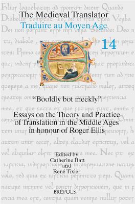 Booldly Bot Meekly: Essays on the Theory and Practice of Translation in the Middle Ages in Honour of Roger Ellis - Batt, Catherine (Editor), and Tixier, Rene (Editor)