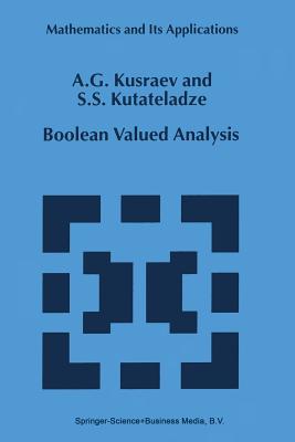 Boolean Valued Analysis - Kusraev, A G, and Kutateladze, Semn Samsonovich
