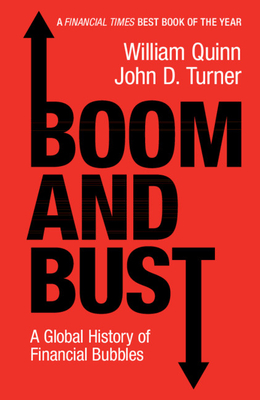 Boom and Bust: A Global History of Financial Bubbles - Quinn, William, and Turner, John D.