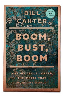 Boom, Bust, Boom: A Story about Copper, the Metal That Runs the World - Carter, Bill