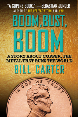 Boom, Bust, Boom: A Story about Copper, the Metal That Runs the World - Carter, Bill, and Urrea, Luis Alberto, Mfa (Foreword by)