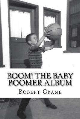 Boom! The Baby Boomer Album - Crane, Robert, Jr.