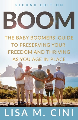 Boom: The Baby Boomers' Guide to Preserving Your Freedom and Thriving as You Age in Place - Cini, Lisa M