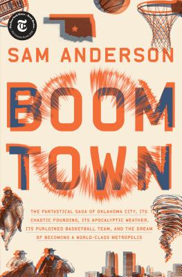 Boom Town: The Fantastical Saga of Oklahoma City, Its Chaotic Founding... Its Purloined Basketball Team, and the Dream of Becoming a World-Class Metropolis - Anderson, Sam