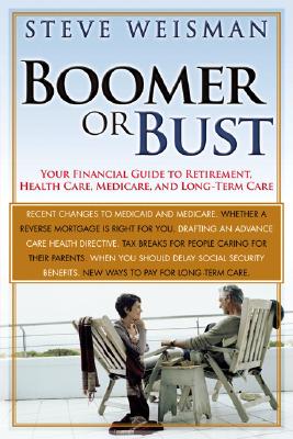 Boomer or Bust: Your Financial Guide to Retirement, Health Care, Medicare, and Long-Term Care - Weisman, Steve