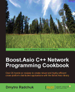 Boost.Asio C++ Network Programming Cookbook: Over 25 hands-on recipes to create robust and highly-efficient cross-platform distributed applications with the Boost.Asio library