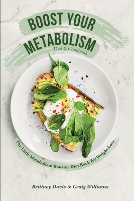 Boost Your Metabolism Diet & Cookbook: The Little Metabolism Booster Diet Book for Weight Loss - Davis, Brittney, and Williams, Craig