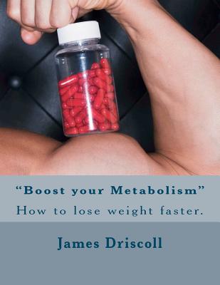 "Boost your Metabolism": How to lose weight faster. - Driscoll, James B