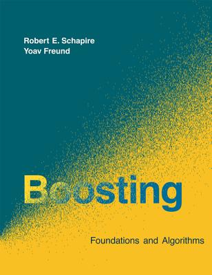 Boosting: Foundations and Algorithms - Schapire, Robert E, and Freund, Yoav, Professor