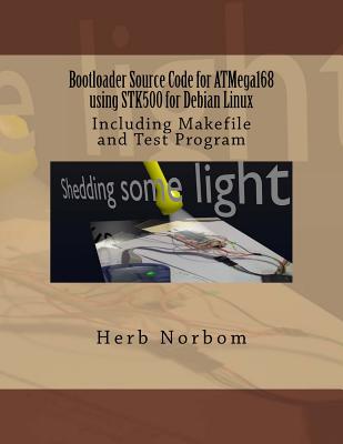 Bootloader Source Code for ATMega168 using STK500 for Debian Linux: Including Makefile and Test Program - Norbom, Herb