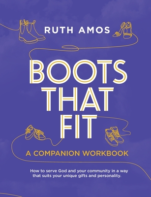 Boots That Fit A Companion Workbook: How to serve God and your community in a way that suits your unique gifts and personality. - Amos, Ruth, and Koach, Meng (Cover design by)