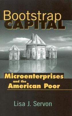Bootstrap Capital: Microenterprises and the American Poor - Servon, Lisa J