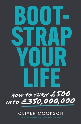 Bootstrap Your Life: How to turn 500 into 350 million - Cookson, Oliver