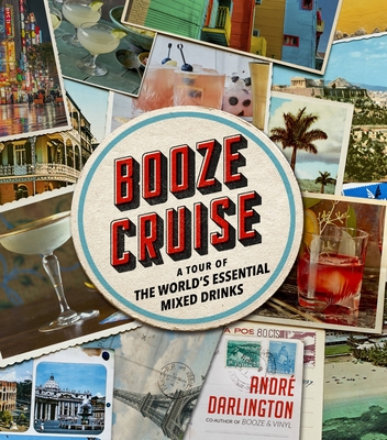 Booze Cruise: A Tour of the World's Essential Mixed Drinks - Darlington, Andr