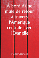 ? bord d'une mule de retour ? travers l'Am?rique centrale avec l'?vangile