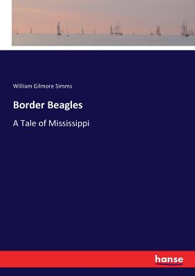 Border Beagles: A Tale of Mississippi - Simms, William Gilmore