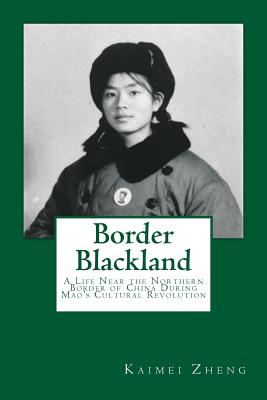 Border Blackland: A Life Near the Northern Border of China During Mao's Cultural Revolution - Miller, Linda Patterson (Foreword by), and Zheng, Kaimei