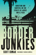 Border Junkies: Addiction and Survival on the Streets of Jurez and El Paso