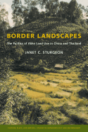 Border Landscapes: The Politics of Akha Land Use in China and Thailand