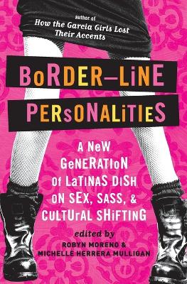Border-Line Personalities: A New Generation of Latinas Dish on Sex, Sass, and Cultural Shifting - Mulligan, Michelle Herrera, and Moreno, Robyn