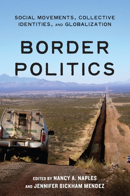 Border Politics: Social Movements, Collective Identities, and Globalization - Naples, Nancy A (Editor), and Mendez, Jennifer Bickham (Editor)