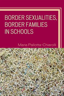 Border Sexualities, Border Families in Schools - Pallotta-Chiarolli, Maria