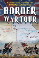 Border War Tour: A Traveler's Guide to Civil War Sites on the Missouri/Kansas Border