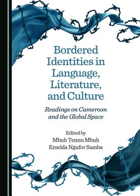 Bordered Identities in Language, Literature, and Culture: Readings on Cameroon and the Global Space - Mbuh, Mbuh Tennu (Editor), and Samba, Emelda Ngufor (Editor)