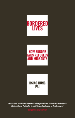 Bordered Lives: How Europe Fails Refugees and Migrants - Pai, Hsiao-Hung