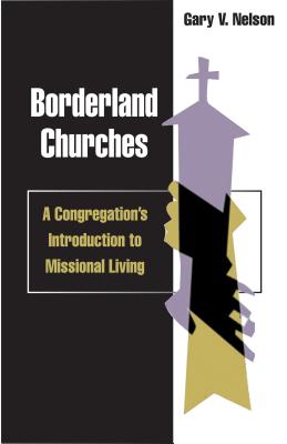 Borderland Churches: A Congregation's Introduction to Missional Living - Nelson, Gary