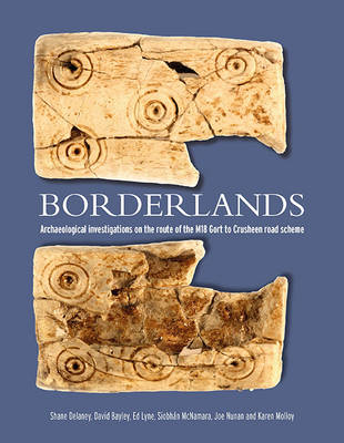 Borderlands: Archaeological Investigations on the Route of the M18 Gort to Crusheen Road Scheme - Delaney, Shane, and Bayley, David, and McNamara, Siobhan